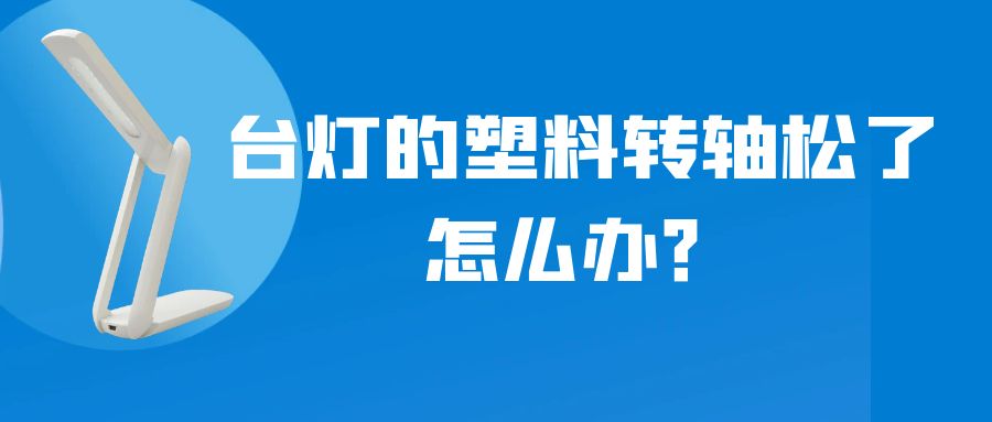 LED折疊臺燈的塑料轉軸松了怎么辦？